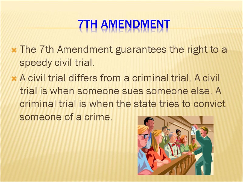 7th Amendment The 7th Amendment guarantees the right to a speedy civil trial. A